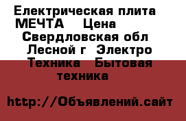 Електрическая плита  “МЕЧТА“ › Цена ­ 2 000 - Свердловская обл., Лесной г. Электро-Техника » Бытовая техника   